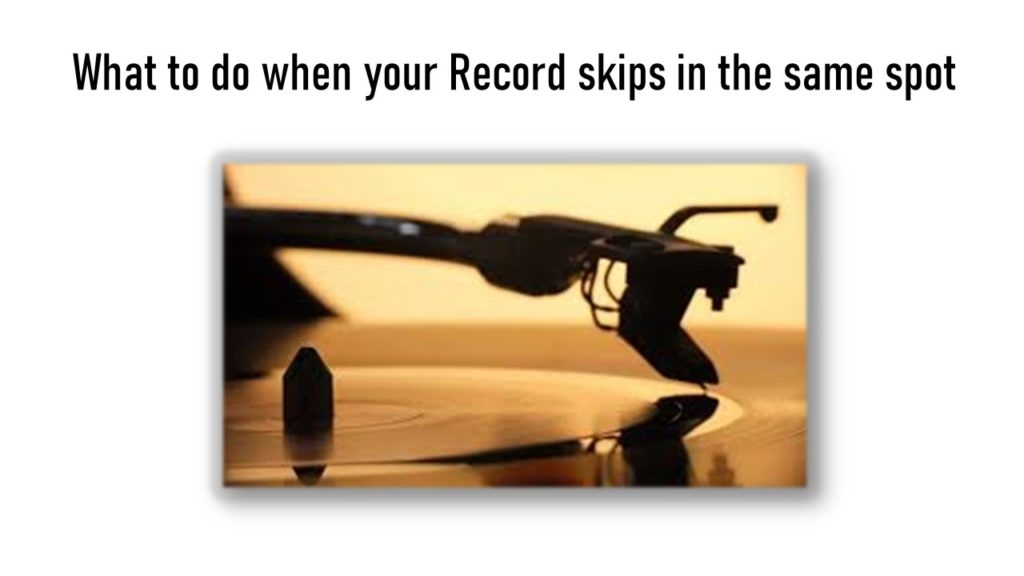 When your Record skips in the same spot, here are some things you can do