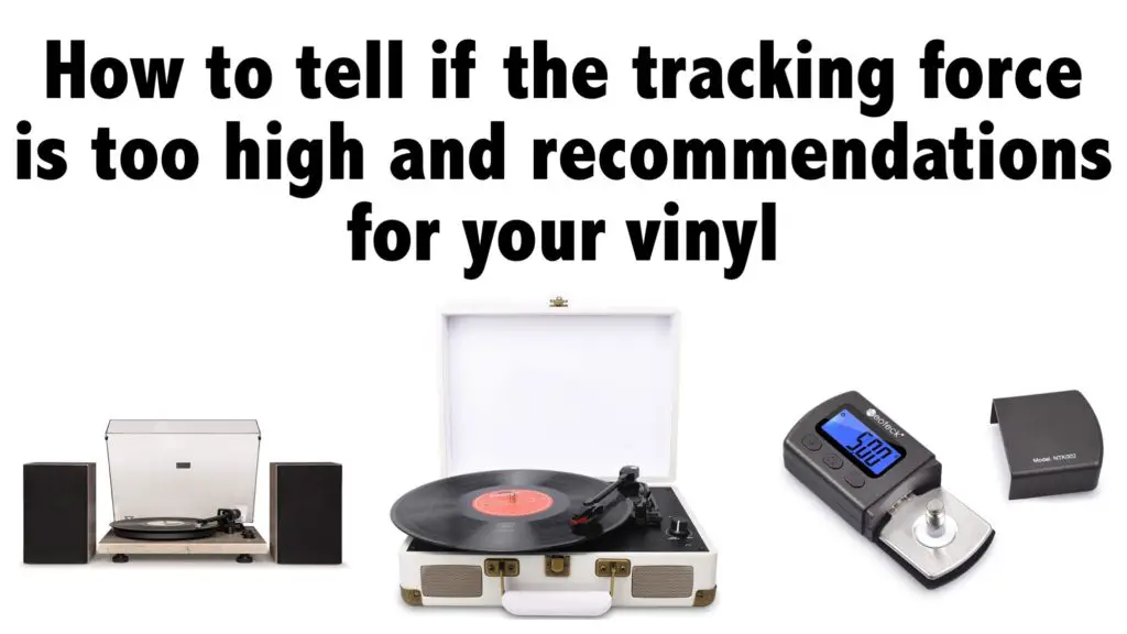 How to tell if the tracking force is too high and recommendations for your vinyl