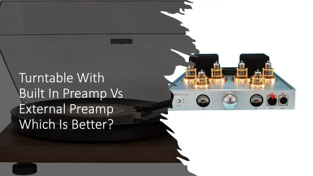 Turntable With Built In Preamp Vs External Preamp Which Is Better?