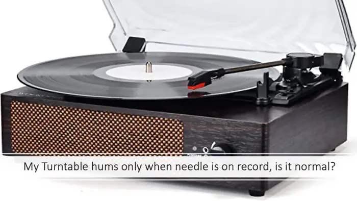My Turntable hums only when needle is on record, is it normal?
