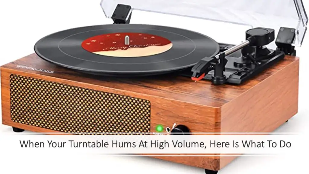 When Your Turntable Hums At High Volume Here Is What To Do