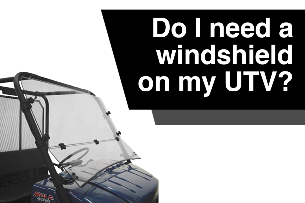 Do I need a windshield on my UTV?