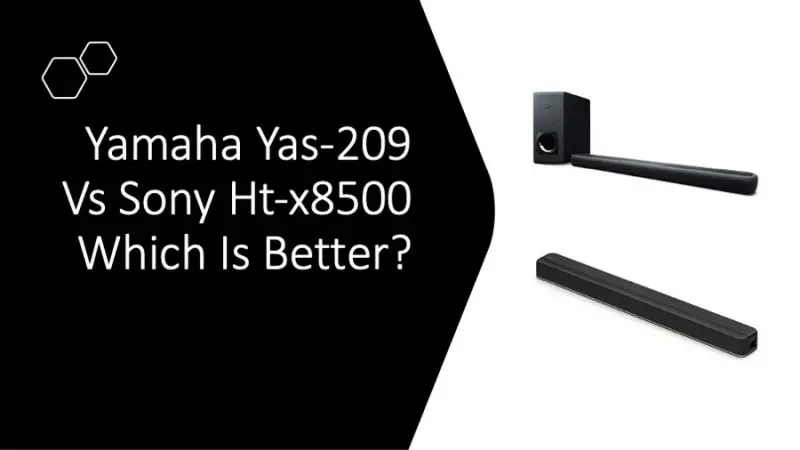 Yamaha Yas-209 Vs Sony Ht-x8500 Which Is Better?