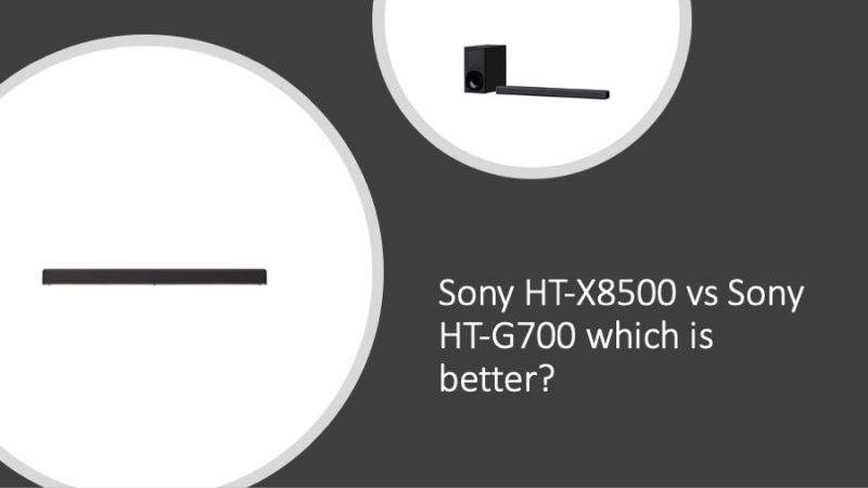 Sony HT-X8500 vs Sony HT-G700 which is better?