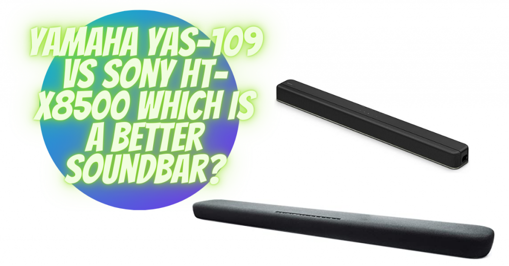 Yamaha YAS-109 vs Sony HT-X8500 which is a better soundbar?