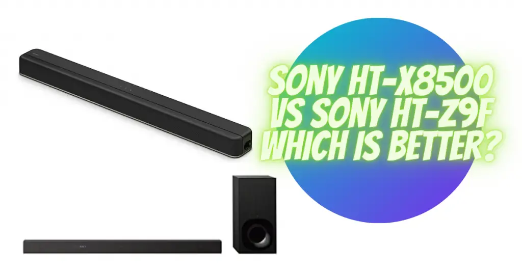 Sony HT-X8500 vs Sony HT-Z9F which is better? - All for Turntables