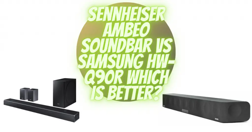 Sennheiser Ambeo Soundbar vs Samsung HW-Q90R which is better