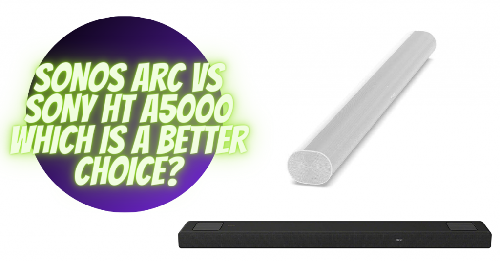SONOS ARC VS SONY HT A5000 WHICH IS A BETTER CHOICE?