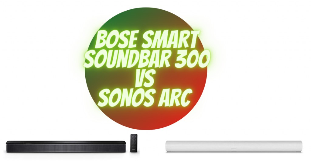 Bose Smart Soundbar 300 vs Sonos Arc which is a better choice?