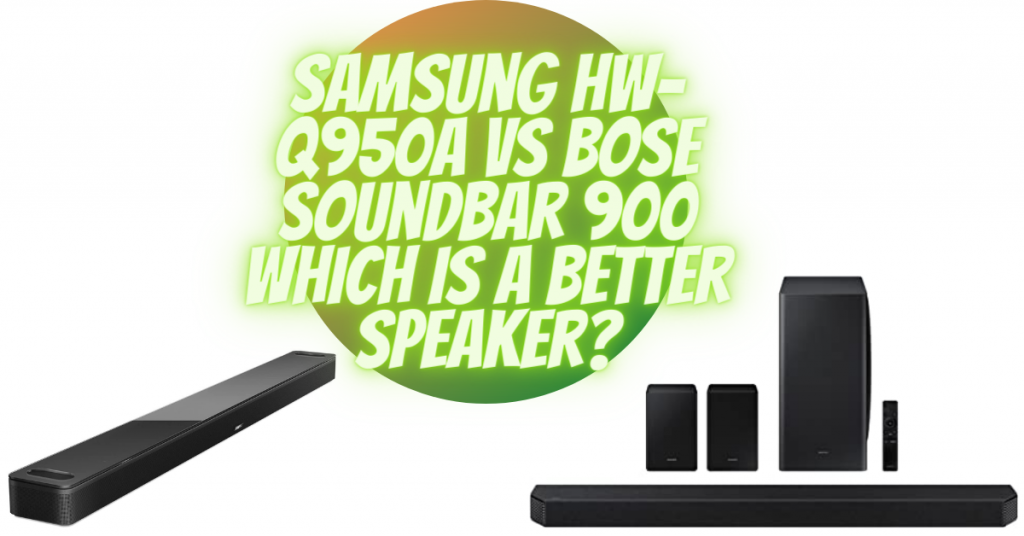 Samsung HW-Q950A vs Bose Soundbar 900 which is a better speaker?