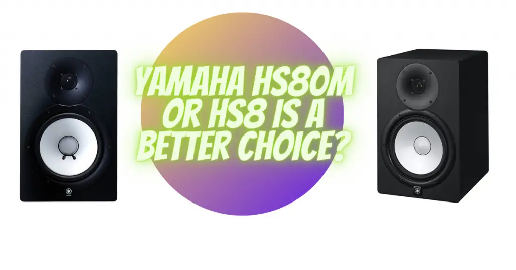 Yamaha HS80M or HS8 is a better choice?