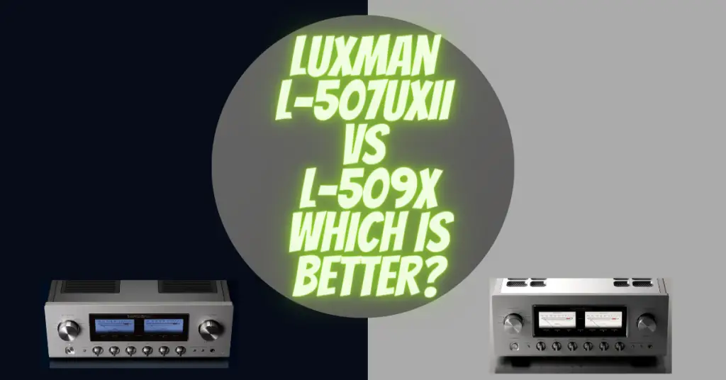 Luxman L-507uXII vs L-509X Which is Better?