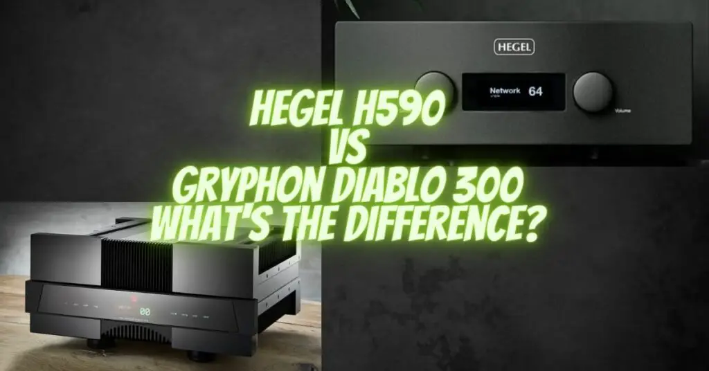 Hegel H590 vs Gryphon Diablo 300 what's the difference