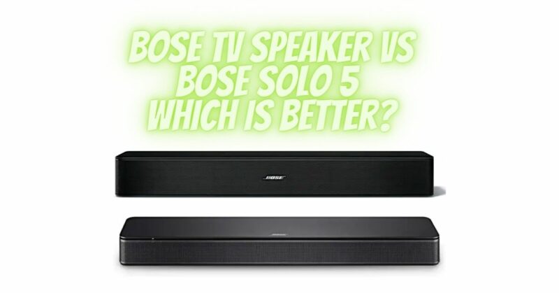 Bose TV Speaker vs Bose Solo 5 is it a significant upgrade?