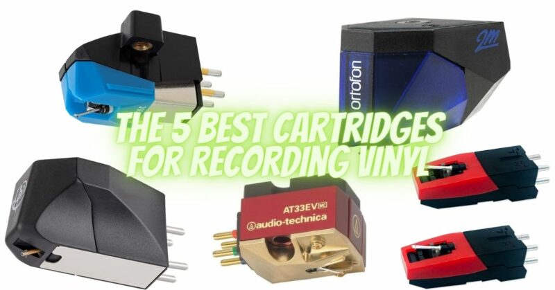 The 5 Best Cartridges for Recording Vinyl