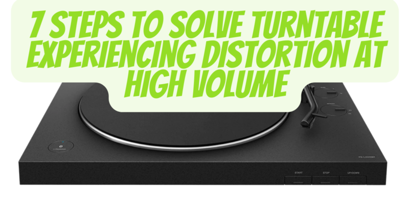7 Steps to solve turntable experiencing distortion at high volume