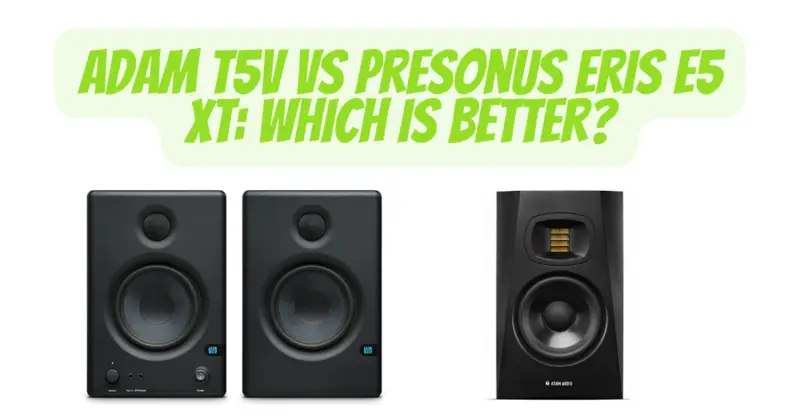 Adam T5V vs Presonus Eris E5 XT: Which Is Better?