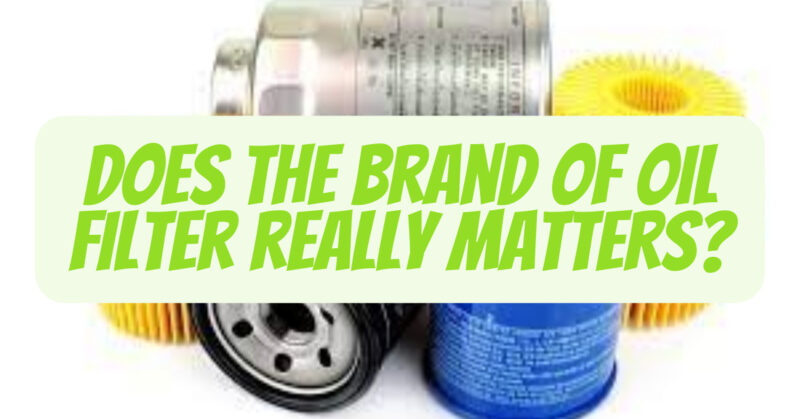 Does the Brand of Oil Filter really matters?