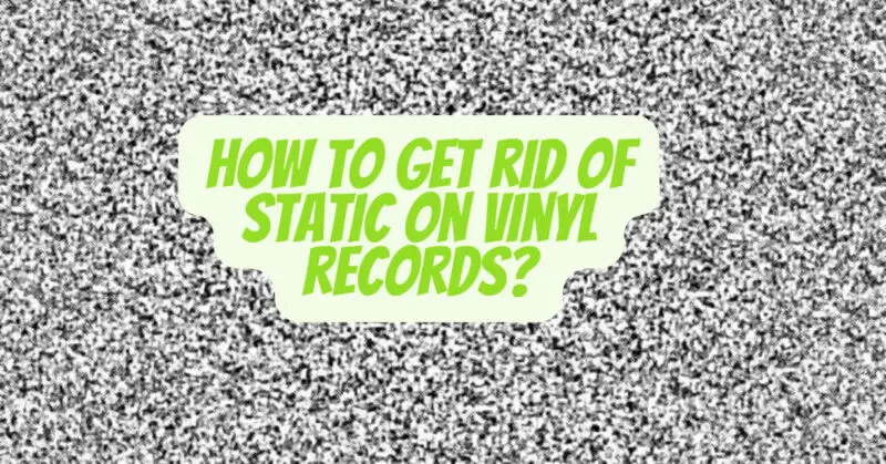 How to get rid of static on vinyl records?