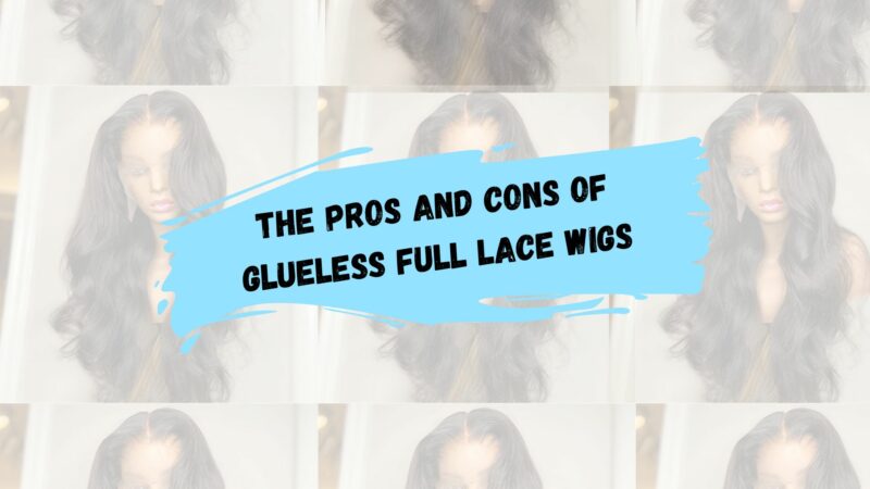 The Pros and Cons of Glueless Full Lace Wigs