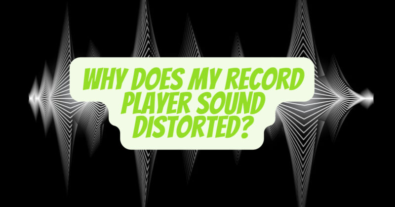 Why does my record player sound distorted?