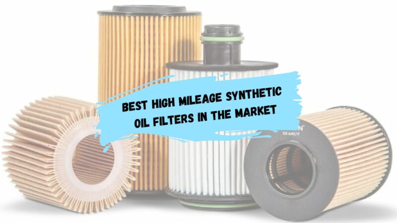 Best High Mileage Synthetic Oil Filters in the Market