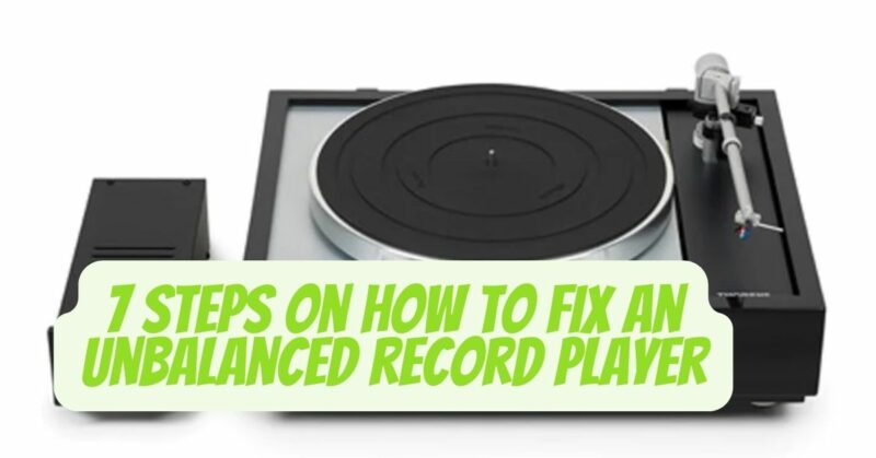7 Steps on how to fix an unbalanced record player
