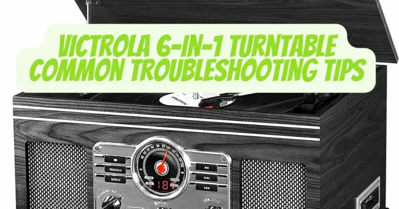 Victrola 6-in-1 Turntable Common Troubleshooting Tips