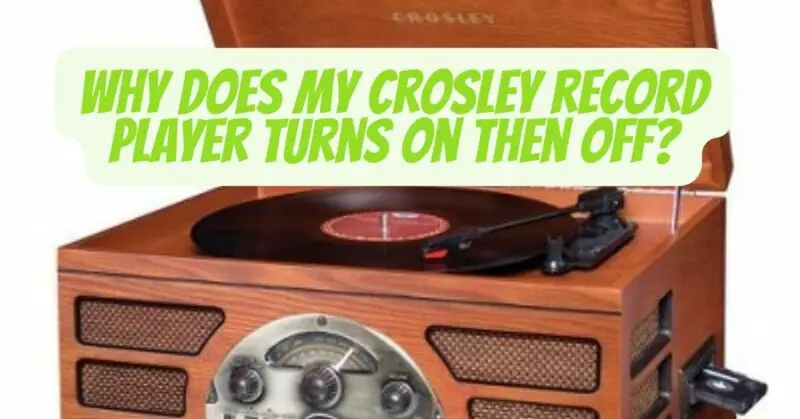 Why does my Crosley record player turns on then off?