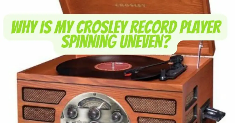 Why is my Crosley record player spinning uneven?