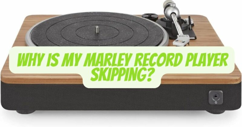 Why is my Marley record player skipping?