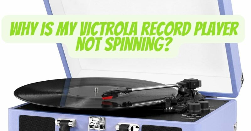 Why is my Victrola record player not spinning