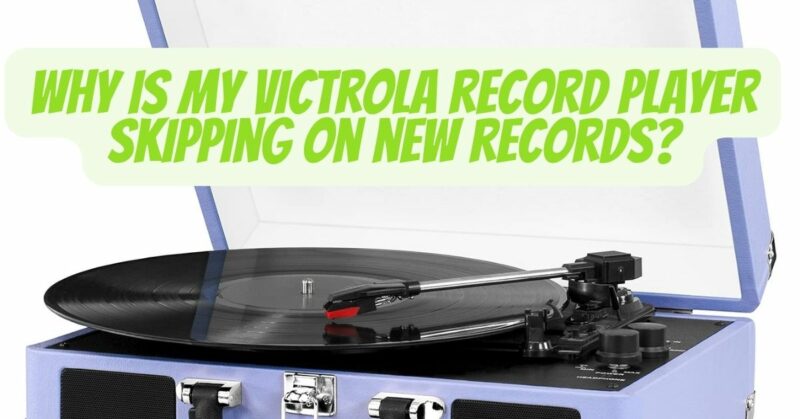 Why is my Victrola record player skipping on new records?