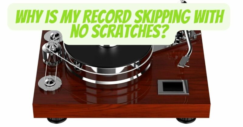 Why is my record skipping with no scratches?