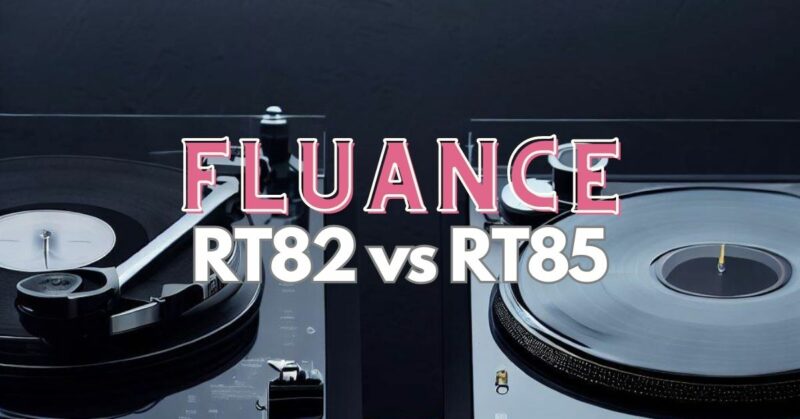 Fluance RT82 vs RT85