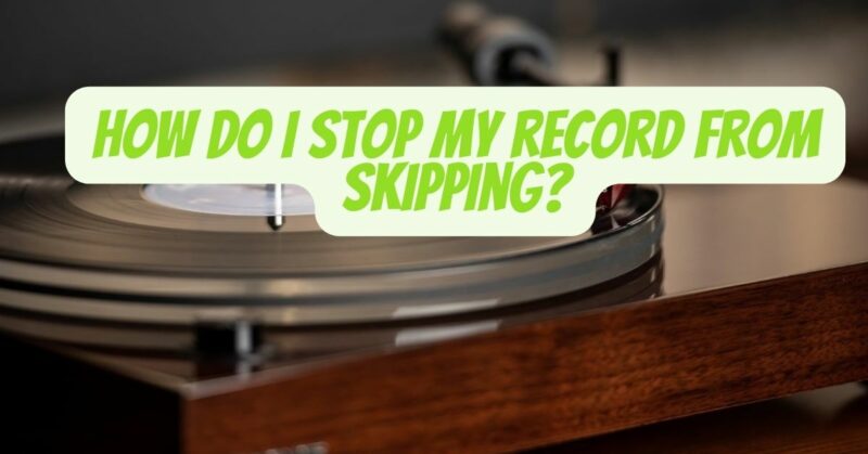 How do I stop my record from skipping?