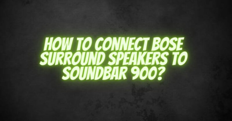 How to connect Bose surround speakers to Soundbar 900