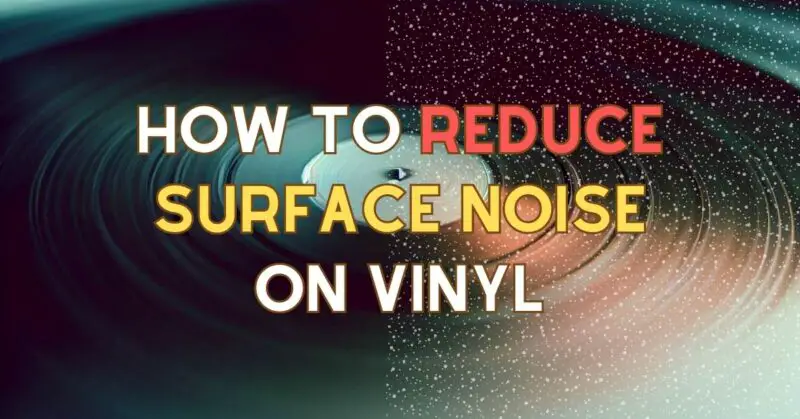 How to reduce surface noise on vinyl