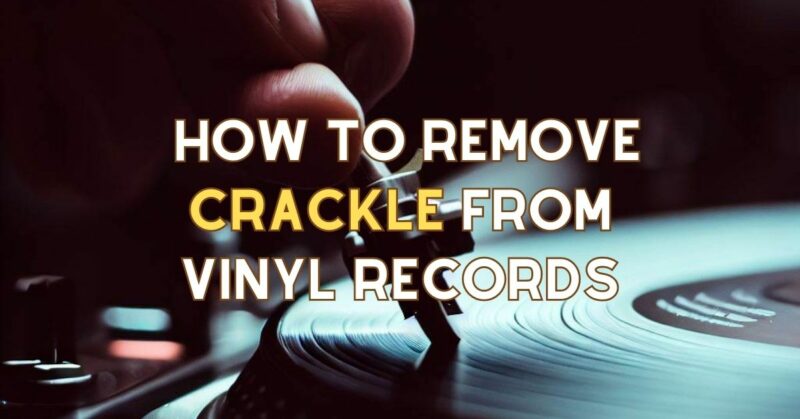 How to remove crackle from vinyl records?