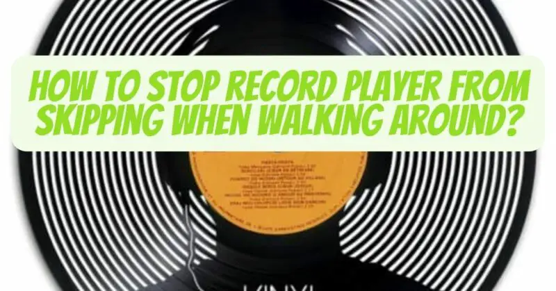 How to stop record player from skipping when walking around?