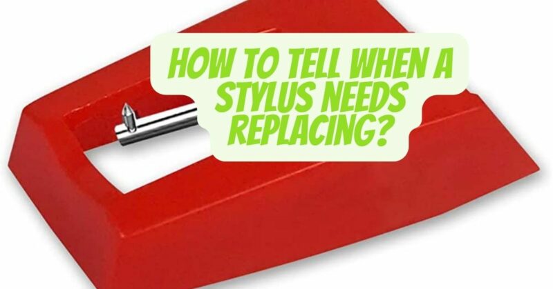 How to tell when a stylus needs replacing?