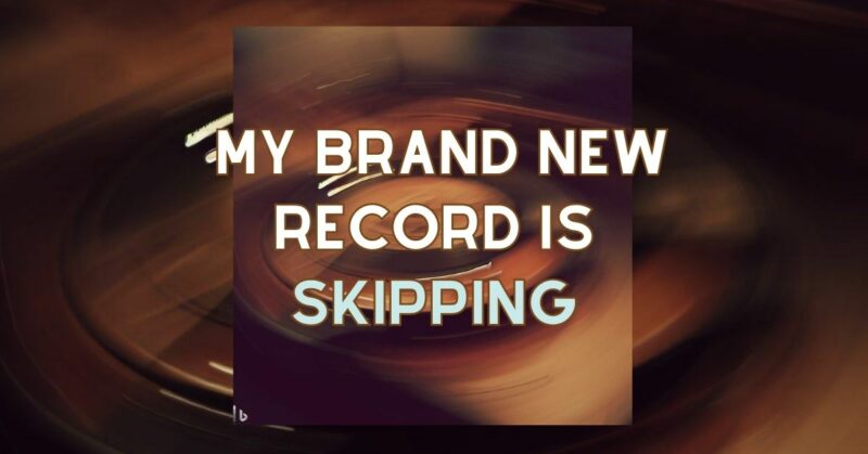 My Brand new record is skipping