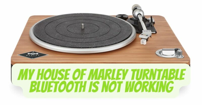 My House of Marley turntable Bluetooth is not working