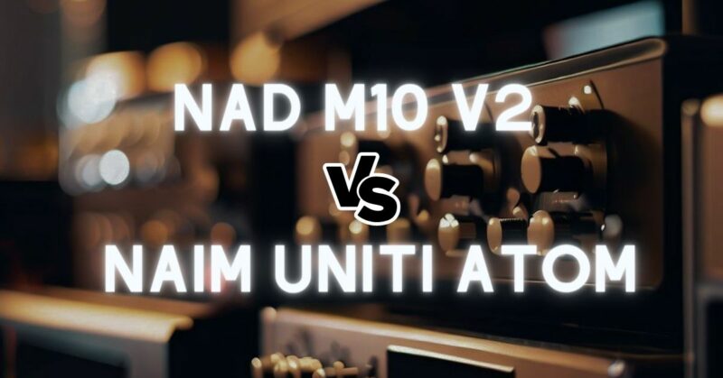 NAD M10 V2 vs Naim Uniti Atom