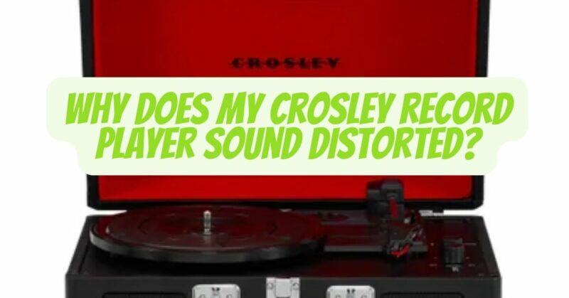 Why does my Crosley record player sound distorted?
