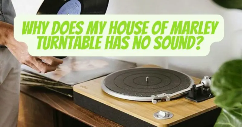 Why does my House of Marley turntable has no sound?