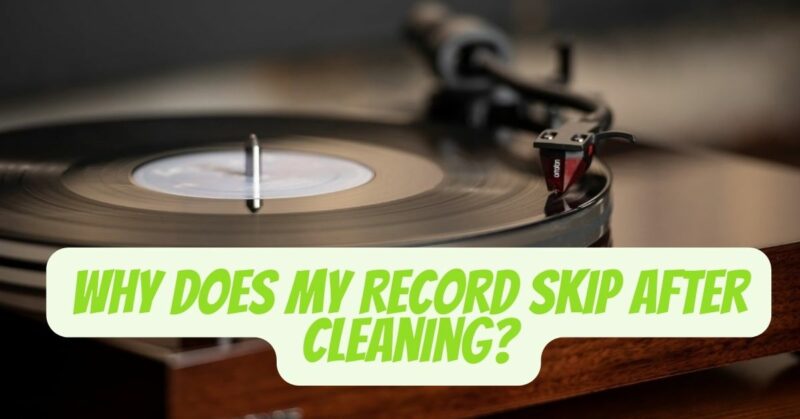 Why does my Record skip after cleaning?