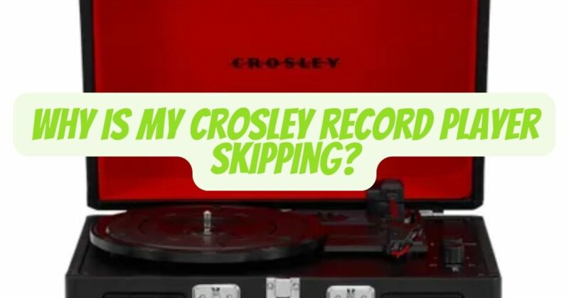 Why is my Crosley record player skipping?