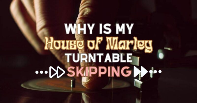 Why is my House of Marley turntable skipping