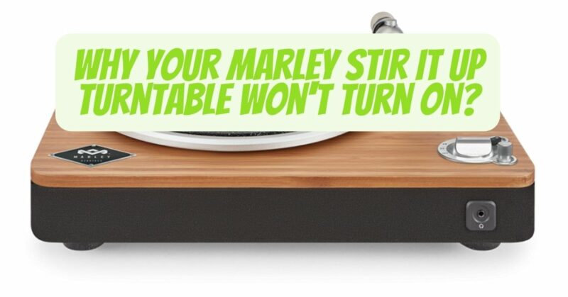 Why your Marley Stir It Up turntable won't turn on?